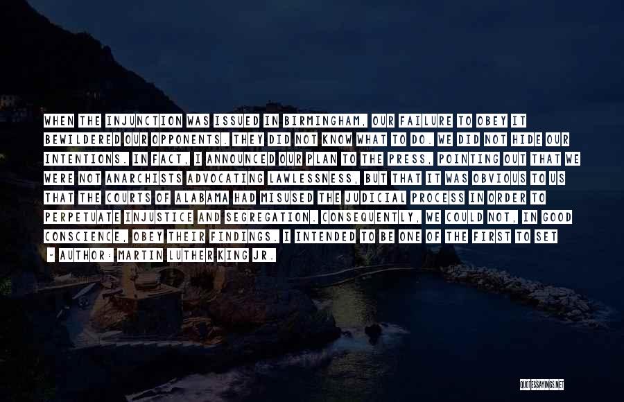 Martin Luther King Jr. Quotes: When The Injunction Was Issued In Birmingham, Our Failure To Obey It Bewildered Our Opponents. They Did Not Know What