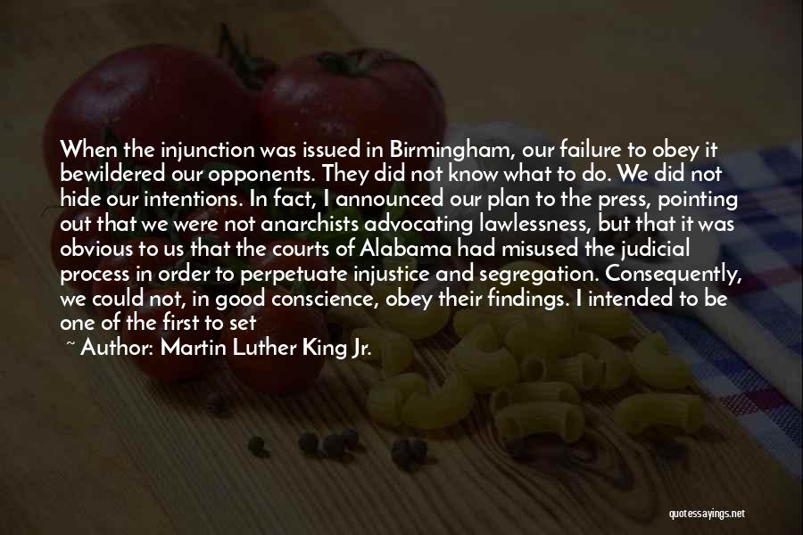 Martin Luther King Jr. Quotes: When The Injunction Was Issued In Birmingham, Our Failure To Obey It Bewildered Our Opponents. They Did Not Know What