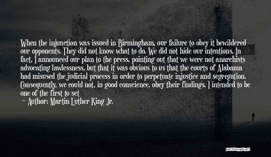 Martin Luther King Jr. Quotes: When The Injunction Was Issued In Birmingham, Our Failure To Obey It Bewildered Our Opponents. They Did Not Know What