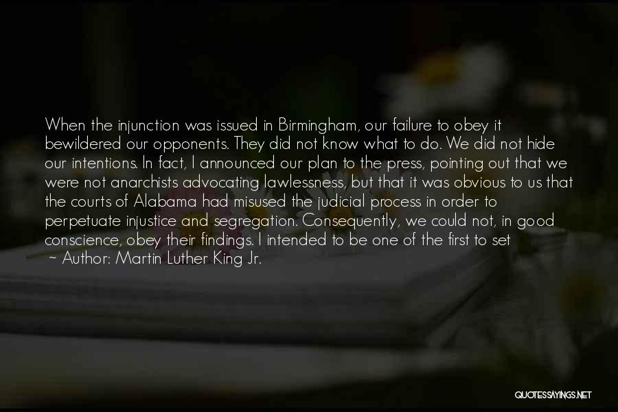 Martin Luther King Jr. Quotes: When The Injunction Was Issued In Birmingham, Our Failure To Obey It Bewildered Our Opponents. They Did Not Know What