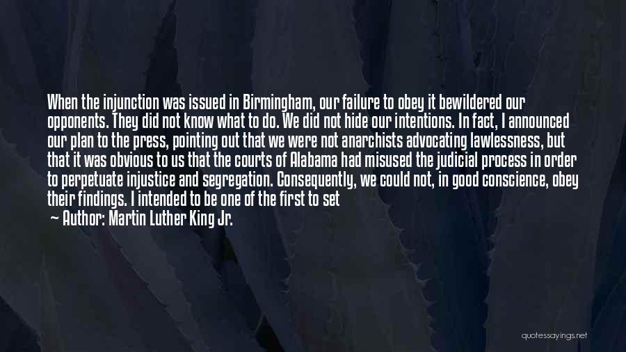 Martin Luther King Jr. Quotes: When The Injunction Was Issued In Birmingham, Our Failure To Obey It Bewildered Our Opponents. They Did Not Know What