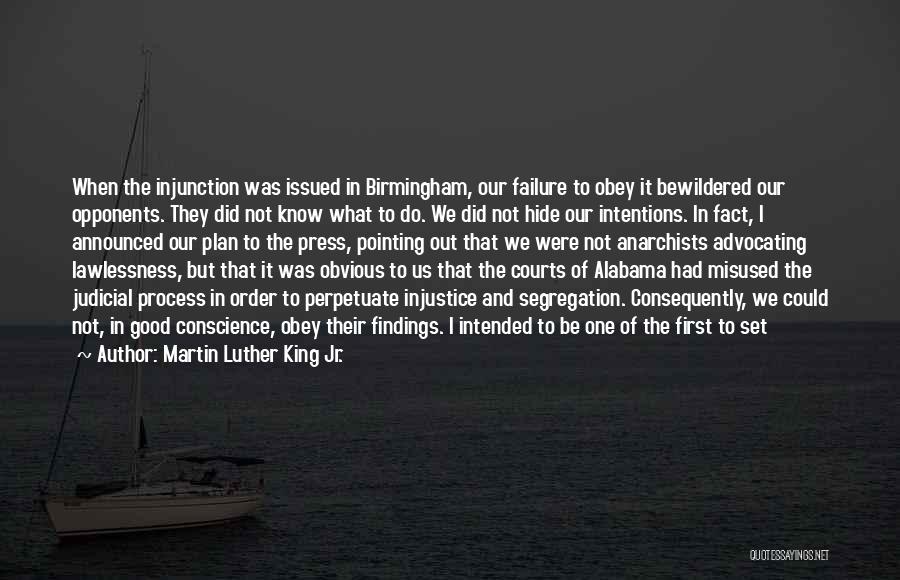 Martin Luther King Jr. Quotes: When The Injunction Was Issued In Birmingham, Our Failure To Obey It Bewildered Our Opponents. They Did Not Know What