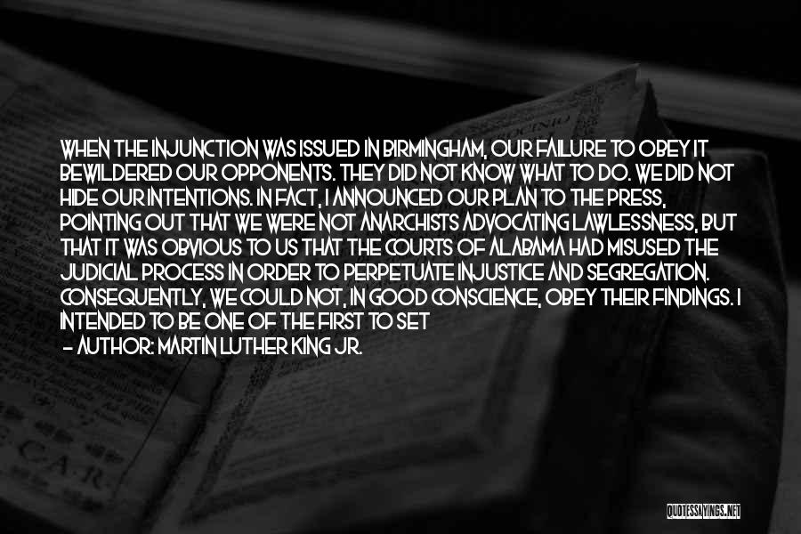 Martin Luther King Jr. Quotes: When The Injunction Was Issued In Birmingham, Our Failure To Obey It Bewildered Our Opponents. They Did Not Know What