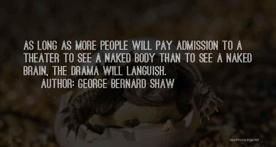George Bernard Shaw Quotes: As Long As More People Will Pay Admission To A Theater To See A Naked Body Than To See A