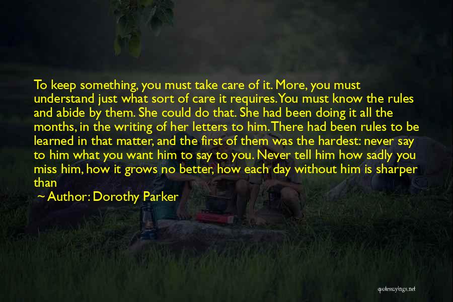 Dorothy Parker Quotes: To Keep Something, You Must Take Care Of It. More, You Must Understand Just What Sort Of Care It Requires.