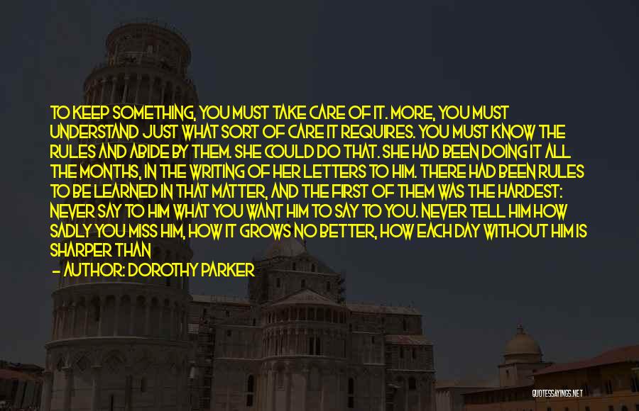 Dorothy Parker Quotes: To Keep Something, You Must Take Care Of It. More, You Must Understand Just What Sort Of Care It Requires.