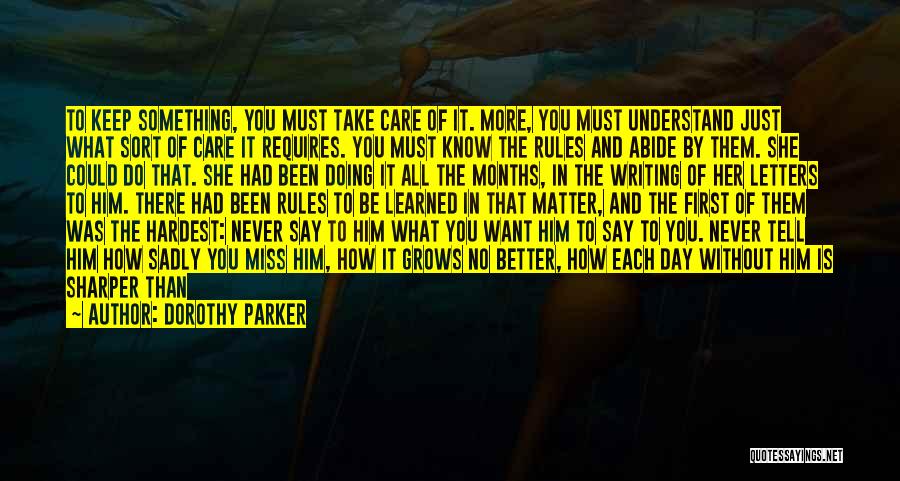 Dorothy Parker Quotes: To Keep Something, You Must Take Care Of It. More, You Must Understand Just What Sort Of Care It Requires.