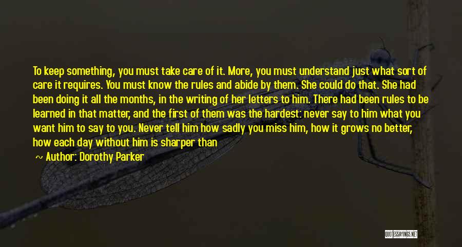 Dorothy Parker Quotes: To Keep Something, You Must Take Care Of It. More, You Must Understand Just What Sort Of Care It Requires.