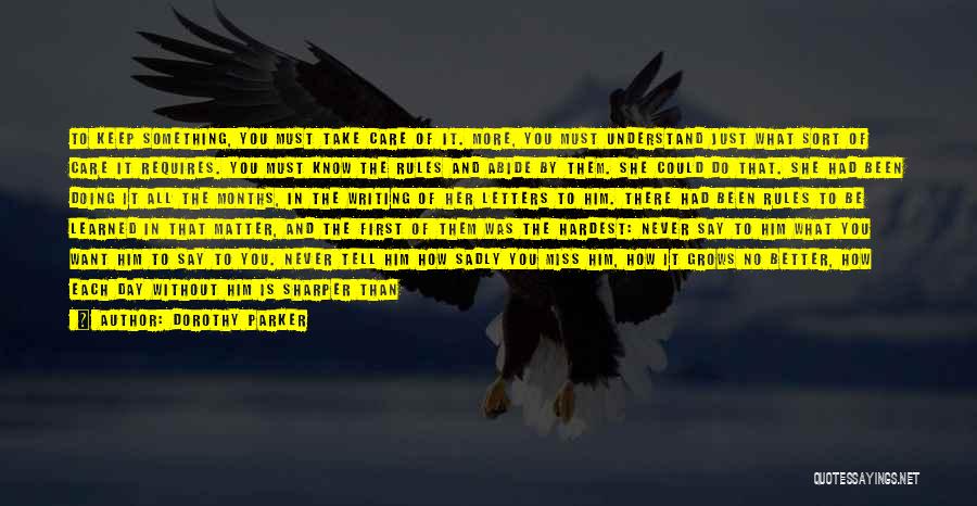 Dorothy Parker Quotes: To Keep Something, You Must Take Care Of It. More, You Must Understand Just What Sort Of Care It Requires.