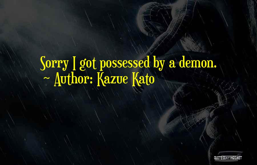 Kazue Kato Quotes: Sorry I Got Possessed By A Demon.