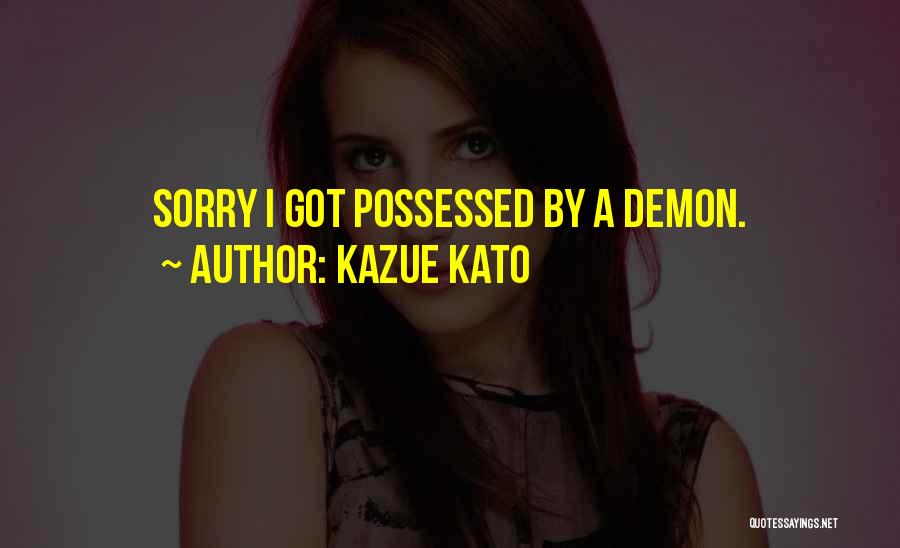 Kazue Kato Quotes: Sorry I Got Possessed By A Demon.