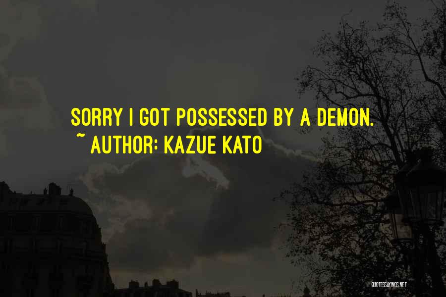 Kazue Kato Quotes: Sorry I Got Possessed By A Demon.