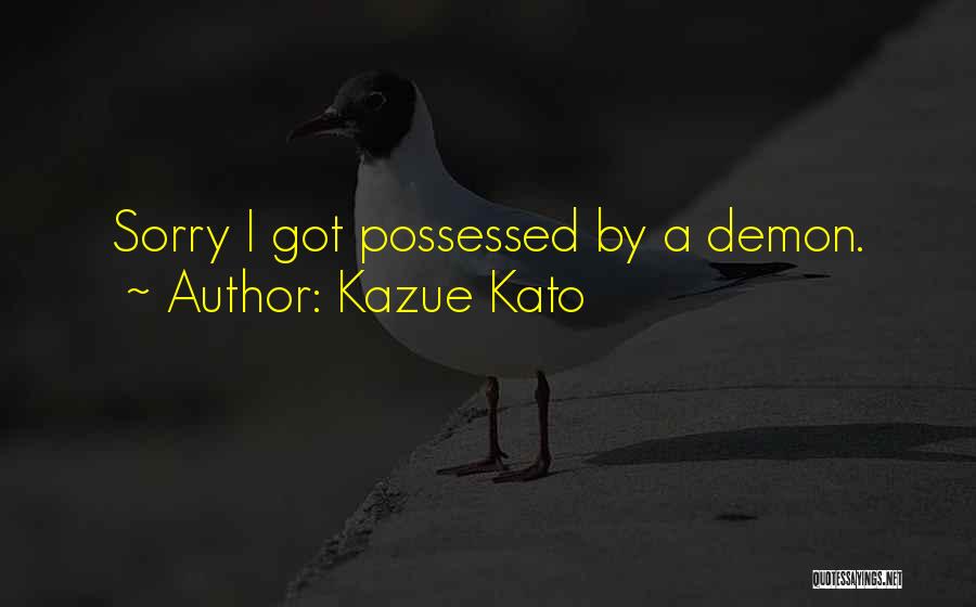 Kazue Kato Quotes: Sorry I Got Possessed By A Demon.