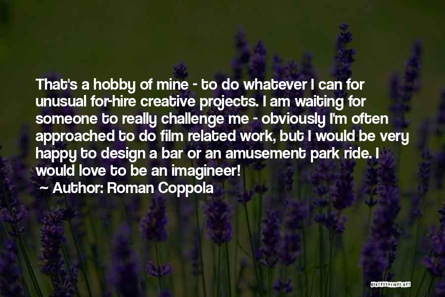 Roman Coppola Quotes: That's A Hobby Of Mine - To Do Whatever I Can For Unusual For-hire Creative Projects. I Am Waiting For