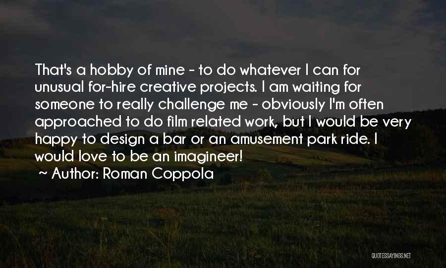 Roman Coppola Quotes: That's A Hobby Of Mine - To Do Whatever I Can For Unusual For-hire Creative Projects. I Am Waiting For