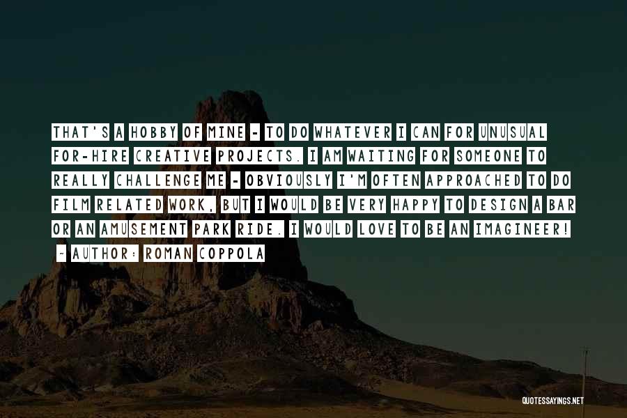 Roman Coppola Quotes: That's A Hobby Of Mine - To Do Whatever I Can For Unusual For-hire Creative Projects. I Am Waiting For