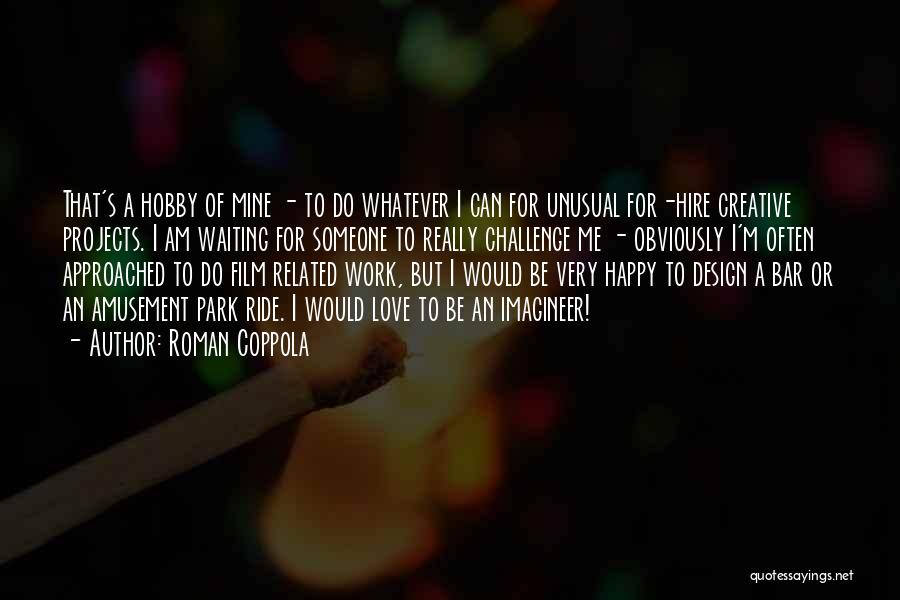 Roman Coppola Quotes: That's A Hobby Of Mine - To Do Whatever I Can For Unusual For-hire Creative Projects. I Am Waiting For