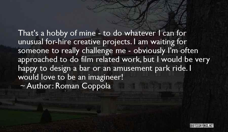 Roman Coppola Quotes: That's A Hobby Of Mine - To Do Whatever I Can For Unusual For-hire Creative Projects. I Am Waiting For