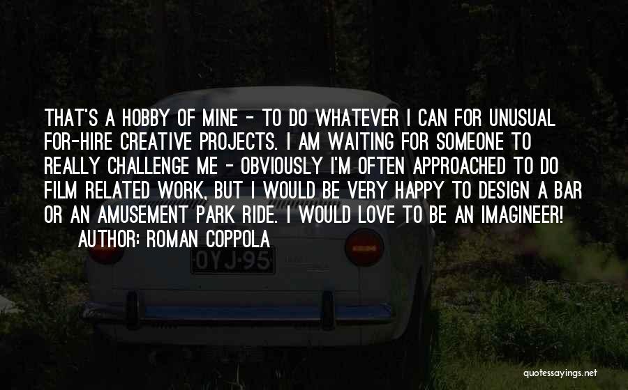 Roman Coppola Quotes: That's A Hobby Of Mine - To Do Whatever I Can For Unusual For-hire Creative Projects. I Am Waiting For