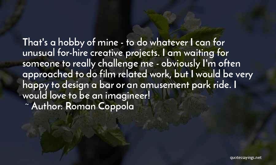 Roman Coppola Quotes: That's A Hobby Of Mine - To Do Whatever I Can For Unusual For-hire Creative Projects. I Am Waiting For