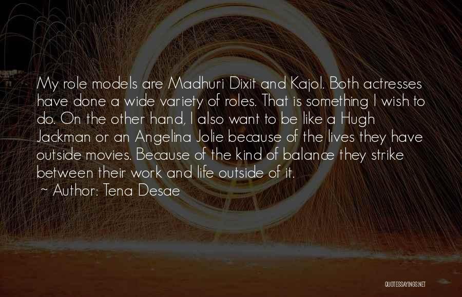 Tena Desae Quotes: My Role Models Are Madhuri Dixit And Kajol. Both Actresses Have Done A Wide Variety Of Roles. That Is Something