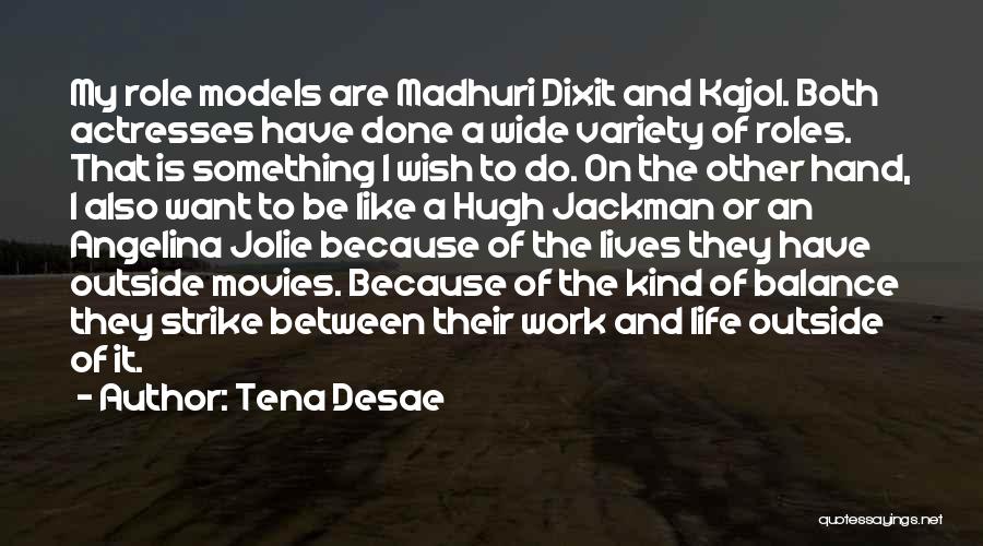 Tena Desae Quotes: My Role Models Are Madhuri Dixit And Kajol. Both Actresses Have Done A Wide Variety Of Roles. That Is Something