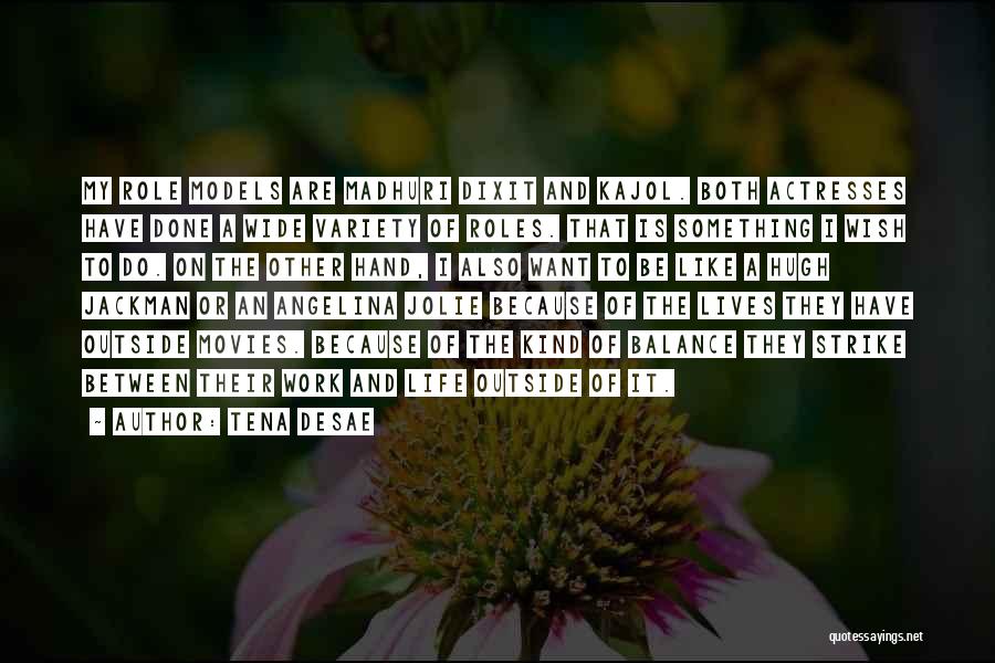 Tena Desae Quotes: My Role Models Are Madhuri Dixit And Kajol. Both Actresses Have Done A Wide Variety Of Roles. That Is Something
