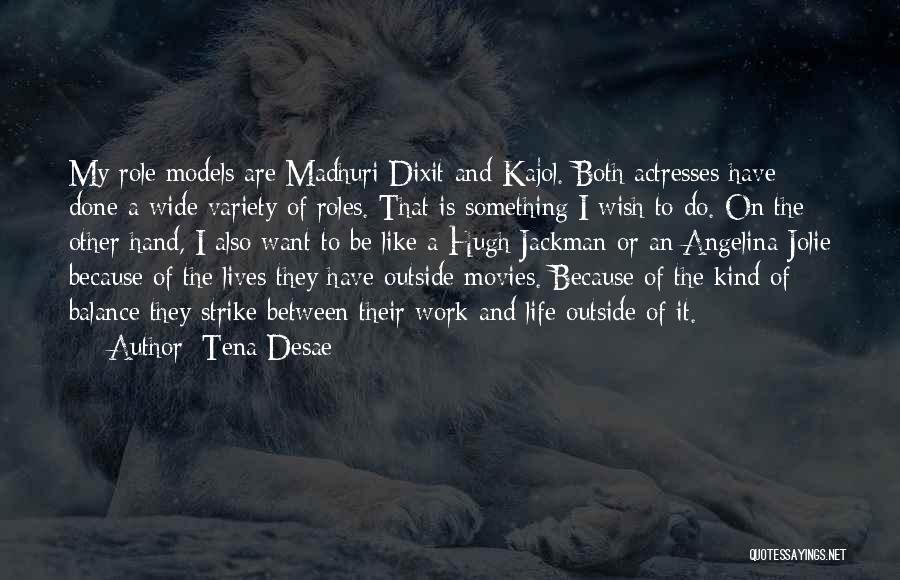 Tena Desae Quotes: My Role Models Are Madhuri Dixit And Kajol. Both Actresses Have Done A Wide Variety Of Roles. That Is Something