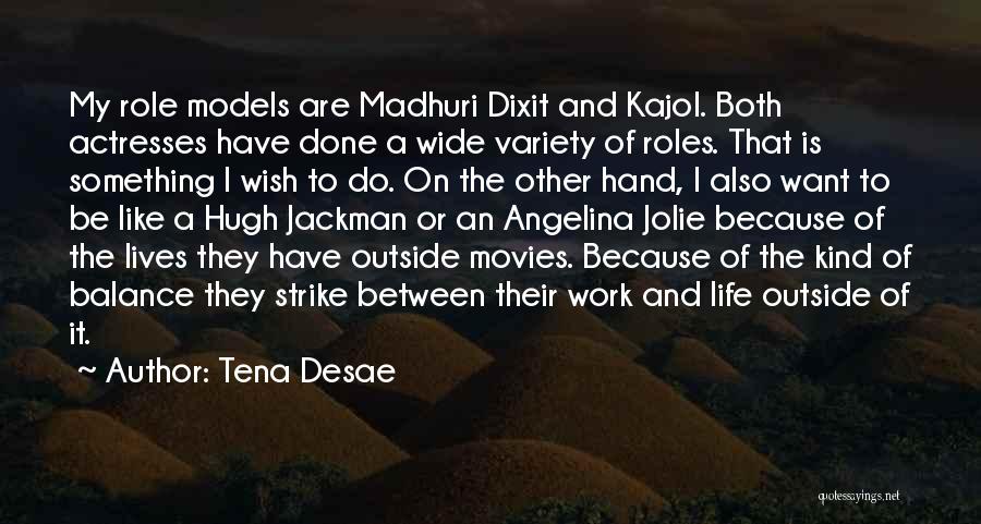 Tena Desae Quotes: My Role Models Are Madhuri Dixit And Kajol. Both Actresses Have Done A Wide Variety Of Roles. That Is Something