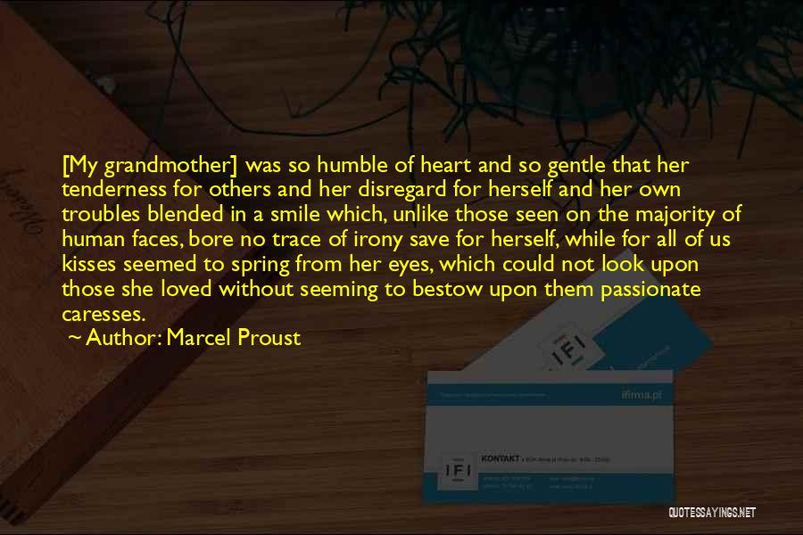 Marcel Proust Quotes: [my Grandmother] Was So Humble Of Heart And So Gentle That Her Tenderness For Others And Her Disregard For Herself