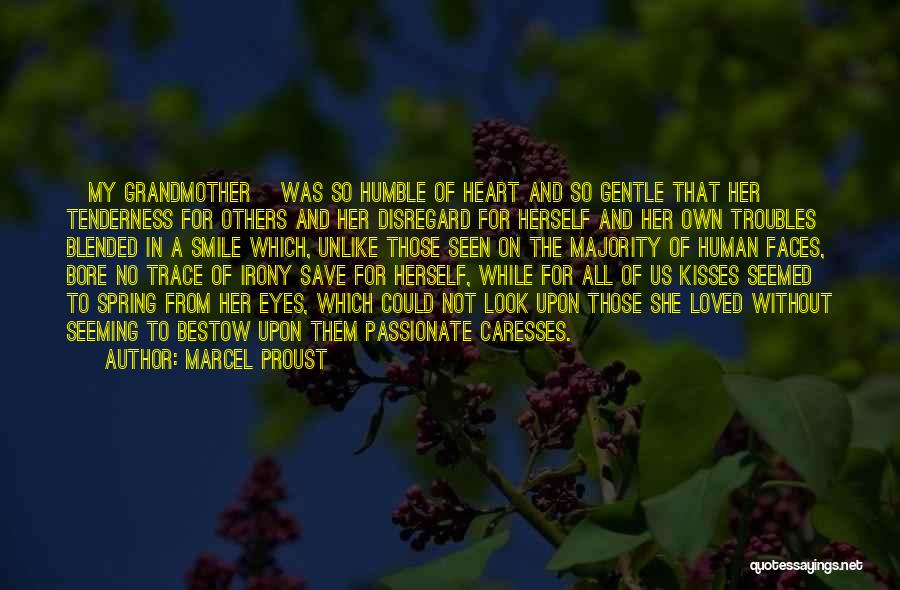 Marcel Proust Quotes: [my Grandmother] Was So Humble Of Heart And So Gentle That Her Tenderness For Others And Her Disregard For Herself