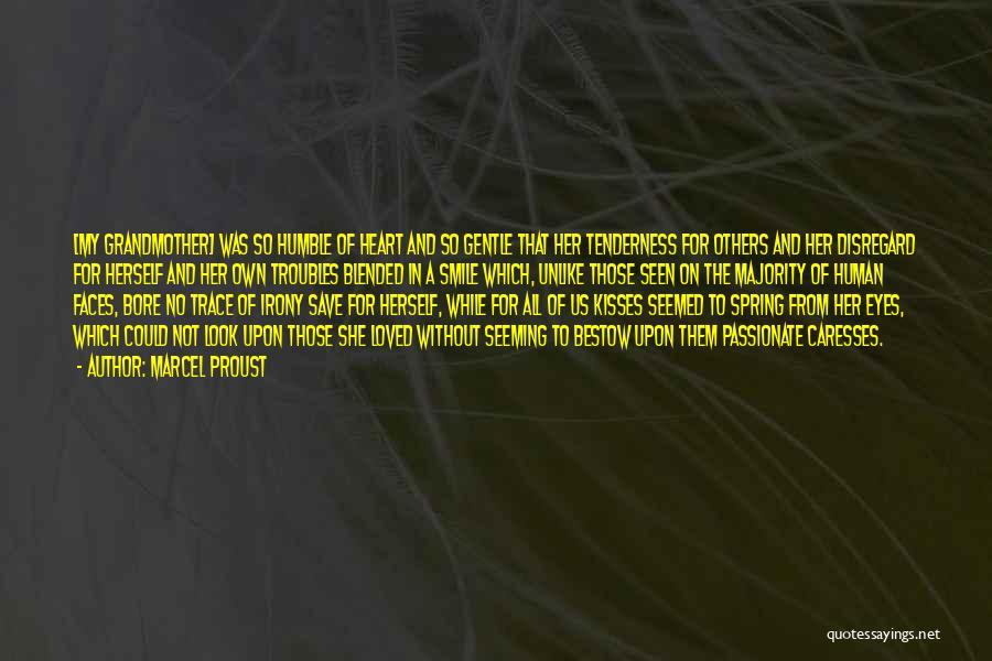 Marcel Proust Quotes: [my Grandmother] Was So Humble Of Heart And So Gentle That Her Tenderness For Others And Her Disregard For Herself