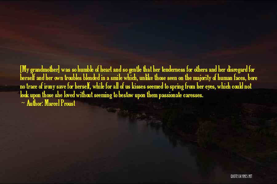 Marcel Proust Quotes: [my Grandmother] Was So Humble Of Heart And So Gentle That Her Tenderness For Others And Her Disregard For Herself