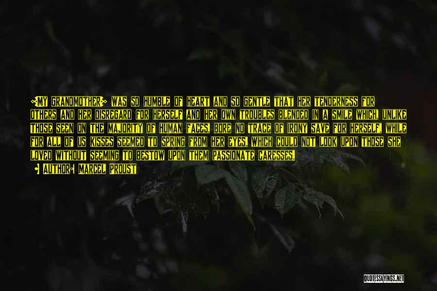 Marcel Proust Quotes: [my Grandmother] Was So Humble Of Heart And So Gentle That Her Tenderness For Others And Her Disregard For Herself