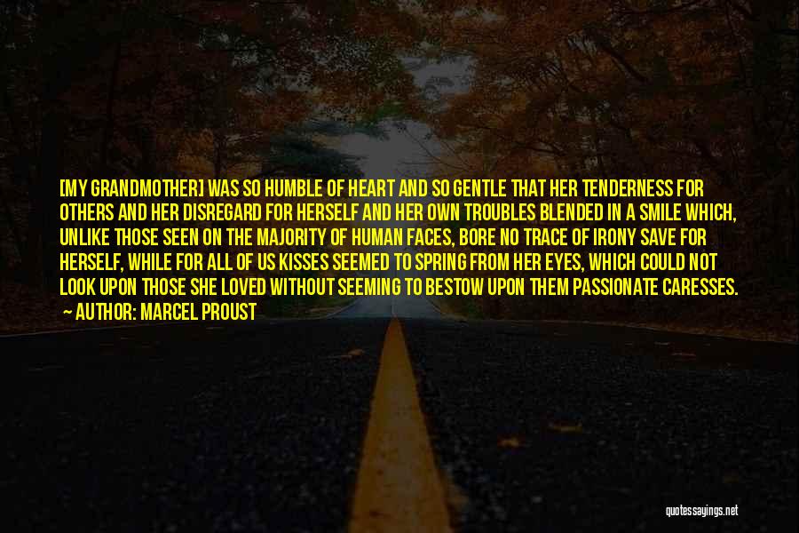 Marcel Proust Quotes: [my Grandmother] Was So Humble Of Heart And So Gentle That Her Tenderness For Others And Her Disregard For Herself