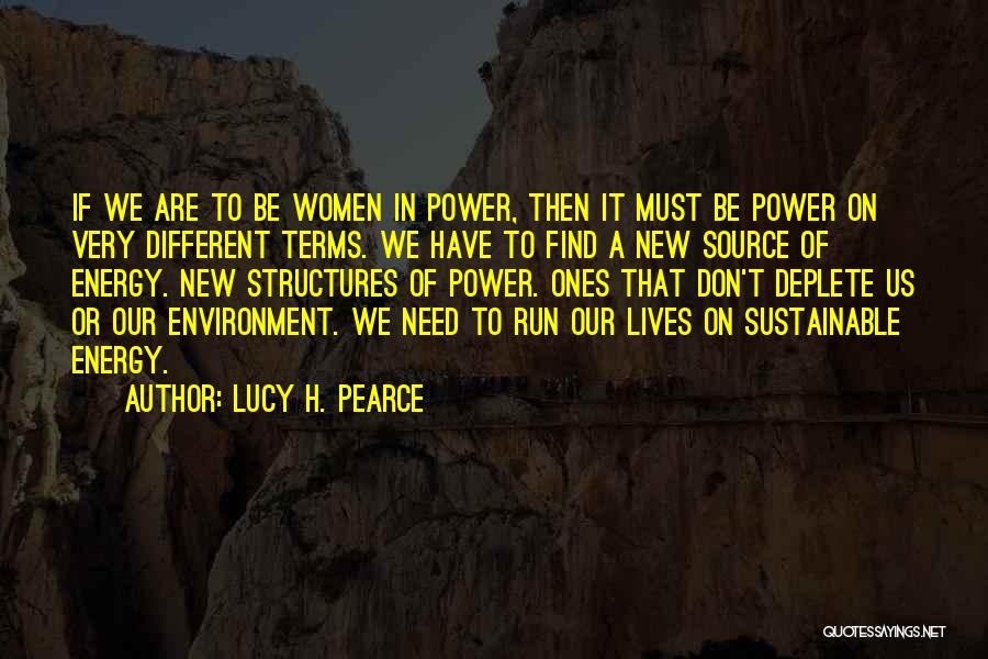 Lucy H. Pearce Quotes: If We Are To Be Women In Power, Then It Must Be Power On Very Different Terms. We Have To