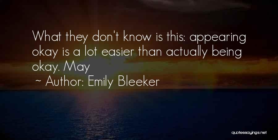 Emily Bleeker Quotes: What They Don't Know Is This: Appearing Okay Is A Lot Easier Than Actually Being Okay. May