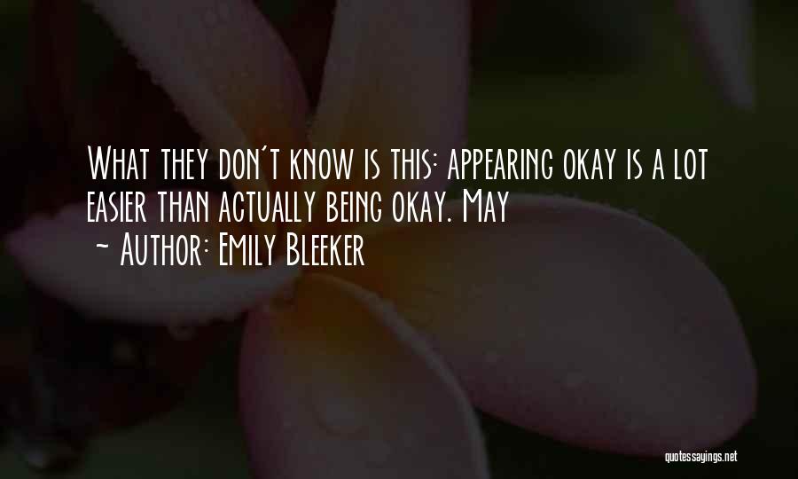 Emily Bleeker Quotes: What They Don't Know Is This: Appearing Okay Is A Lot Easier Than Actually Being Okay. May