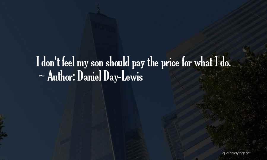 Daniel Day-Lewis Quotes: I Don't Feel My Son Should Pay The Price For What I Do.