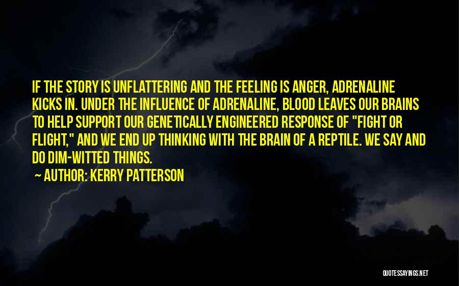 Kerry Patterson Quotes: If The Story Is Unflattering And The Feeling Is Anger, Adrenaline Kicks In. Under The Influence Of Adrenaline, Blood Leaves