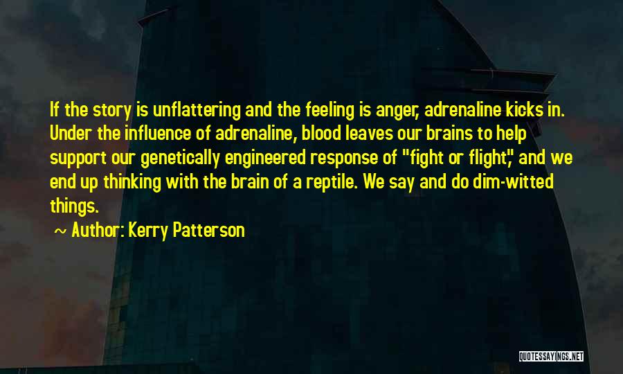 Kerry Patterson Quotes: If The Story Is Unflattering And The Feeling Is Anger, Adrenaline Kicks In. Under The Influence Of Adrenaline, Blood Leaves