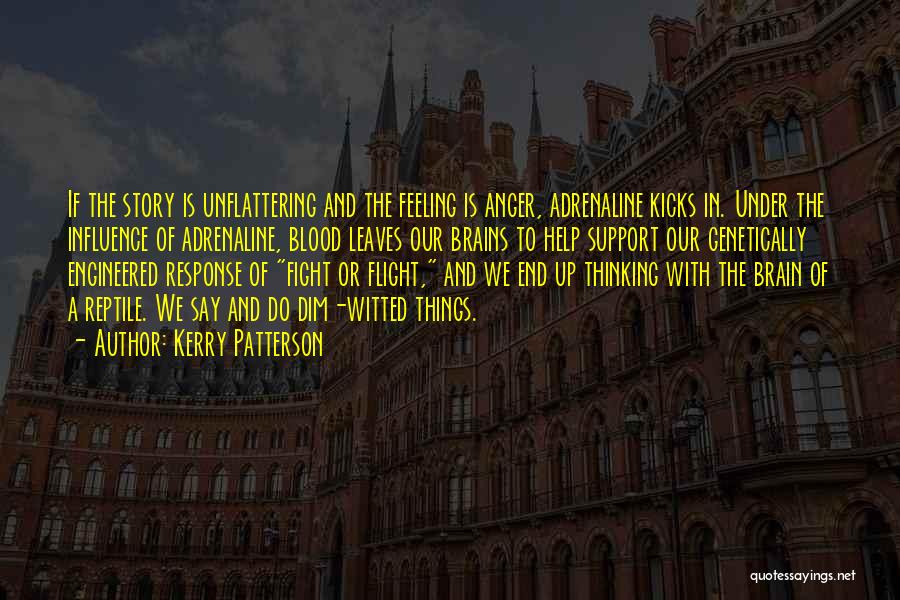 Kerry Patterson Quotes: If The Story Is Unflattering And The Feeling Is Anger, Adrenaline Kicks In. Under The Influence Of Adrenaline, Blood Leaves