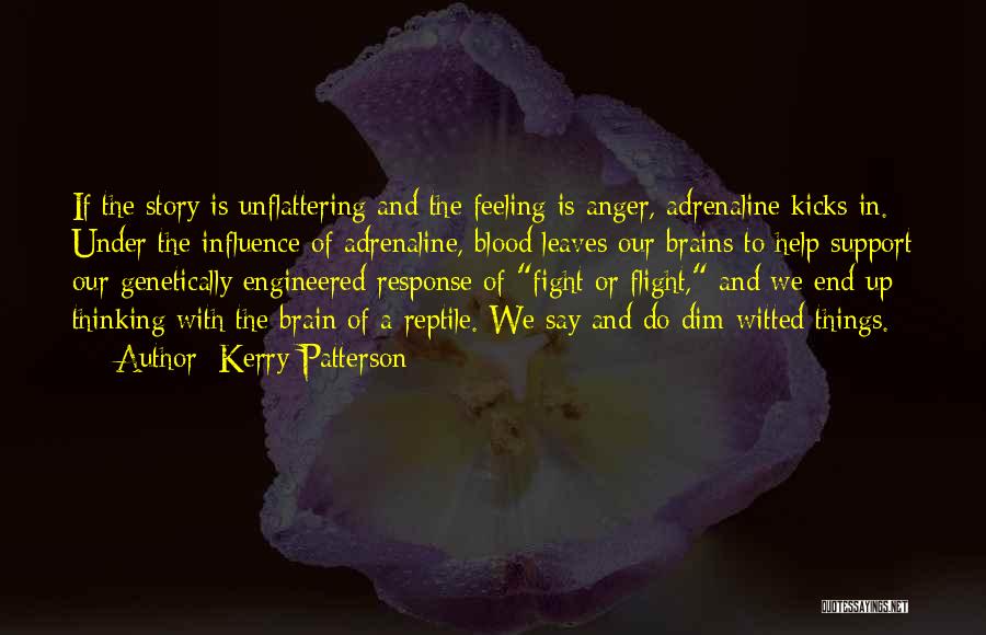 Kerry Patterson Quotes: If The Story Is Unflattering And The Feeling Is Anger, Adrenaline Kicks In. Under The Influence Of Adrenaline, Blood Leaves