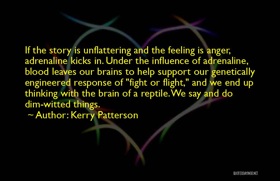 Kerry Patterson Quotes: If The Story Is Unflattering And The Feeling Is Anger, Adrenaline Kicks In. Under The Influence Of Adrenaline, Blood Leaves