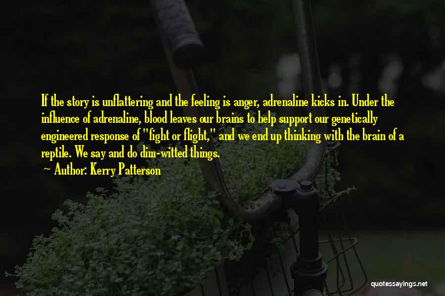 Kerry Patterson Quotes: If The Story Is Unflattering And The Feeling Is Anger, Adrenaline Kicks In. Under The Influence Of Adrenaline, Blood Leaves