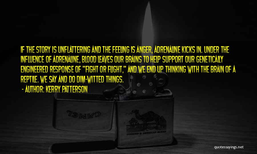 Kerry Patterson Quotes: If The Story Is Unflattering And The Feeling Is Anger, Adrenaline Kicks In. Under The Influence Of Adrenaline, Blood Leaves