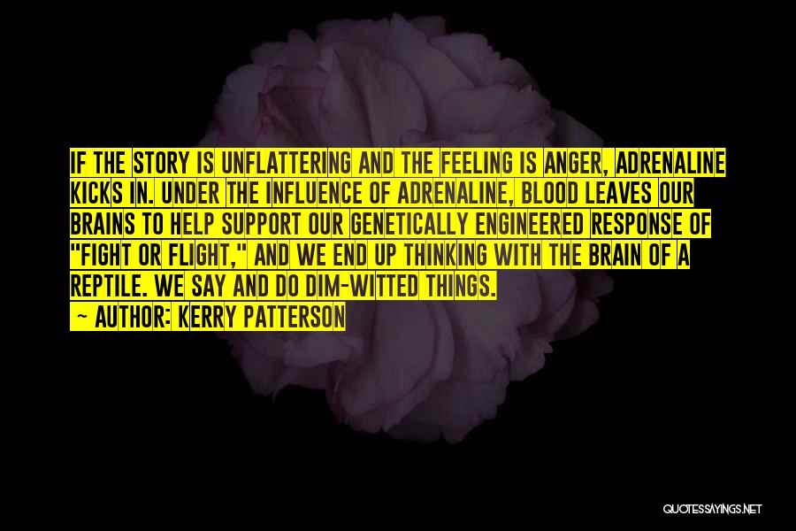 Kerry Patterson Quotes: If The Story Is Unflattering And The Feeling Is Anger, Adrenaline Kicks In. Under The Influence Of Adrenaline, Blood Leaves