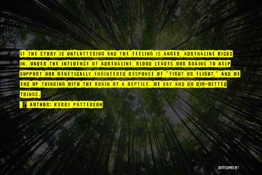 Kerry Patterson Quotes: If The Story Is Unflattering And The Feeling Is Anger, Adrenaline Kicks In. Under The Influence Of Adrenaline, Blood Leaves