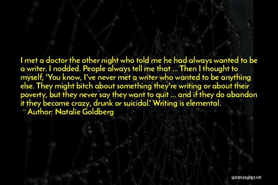 Natalie Goldberg Quotes: I Met A Doctor The Other Night Who Told Me He Had Always Wanted To Be A Writer. I Nodded.