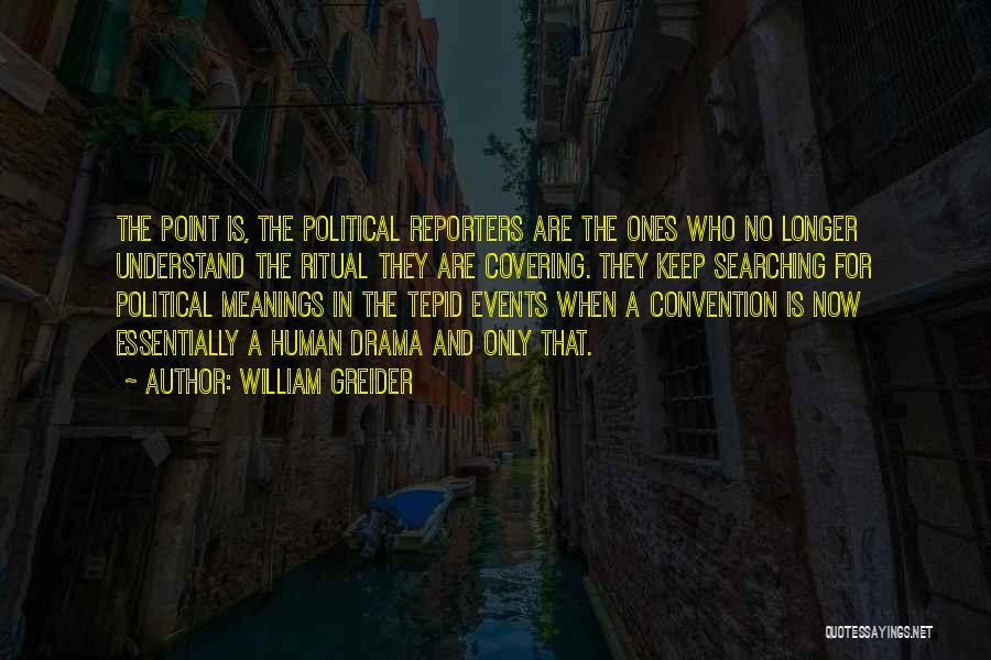 William Greider Quotes: The Point Is, The Political Reporters Are The Ones Who No Longer Understand The Ritual They Are Covering. They Keep